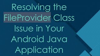 Resolving the FileProvider Class Issue in Your Android Java Application