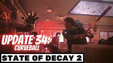 Update 34: Curveball STATE OF DECAY 2