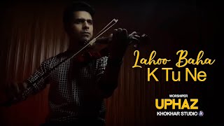 Video thumbnail of "Lahoo Baha K Tu ne by Uphaz"