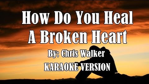 How Do You Heal A Broken Heart  by: Chris Walker ( KARAOKE VERSION HD )