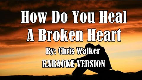 How Do You Heal A Broken Heart  by: Chris Walker ( KARAOKE VERSION HD )