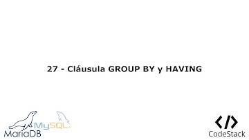 27 - Cláusula GROUP BY y HAVING [MariaDB 10/MySQL]