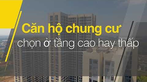 Chọn căn hộ ở tầng cao hay thấp có đặc điểm nào ? Kiến thức mua nhà lần đầu | OneERA