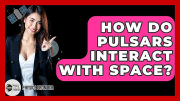 How Do Pulsars Interact With Space? - Physics Frontier