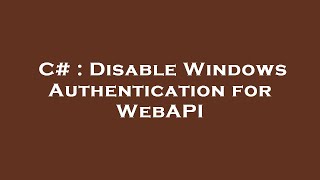 C# : Disable Windows Authentication for WebAPI