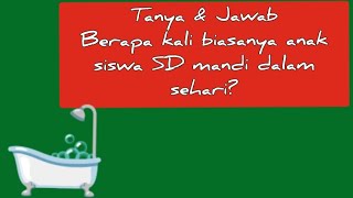 Tanya dan jawab Berapa kali siswa SD mandi dalam sehari