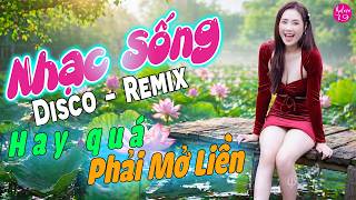 LK Nhạc Sống Disco Remix 2026 Cực Cháy | Nhạc Trữ Tình Remix Cực Phê, Hay Quá....