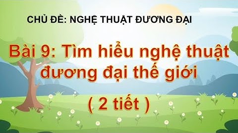 Tìm Hiểu Nghệ Thuật Đương Đại Thế Giới| Bài 9 - Mĩ Thuật Lớp 9 - Cánh Diều