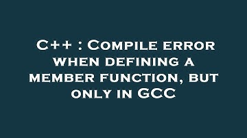 C++ : Compile error when defining a member function, but only in GCC