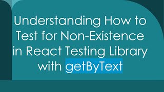 Understanding How to Test for Non-Existence in React Testing Library with getByText