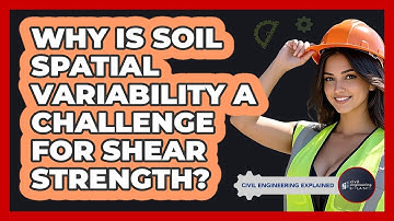 Why Is Soil Spatial Variability A Challenge For Shear Strength? - Civil Engineering Explained