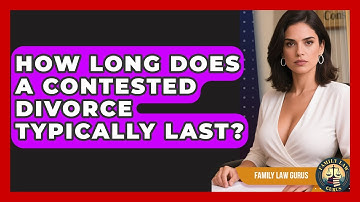 How Long Does a Contested Divorce Typically Last? | Family Law Gurus News
