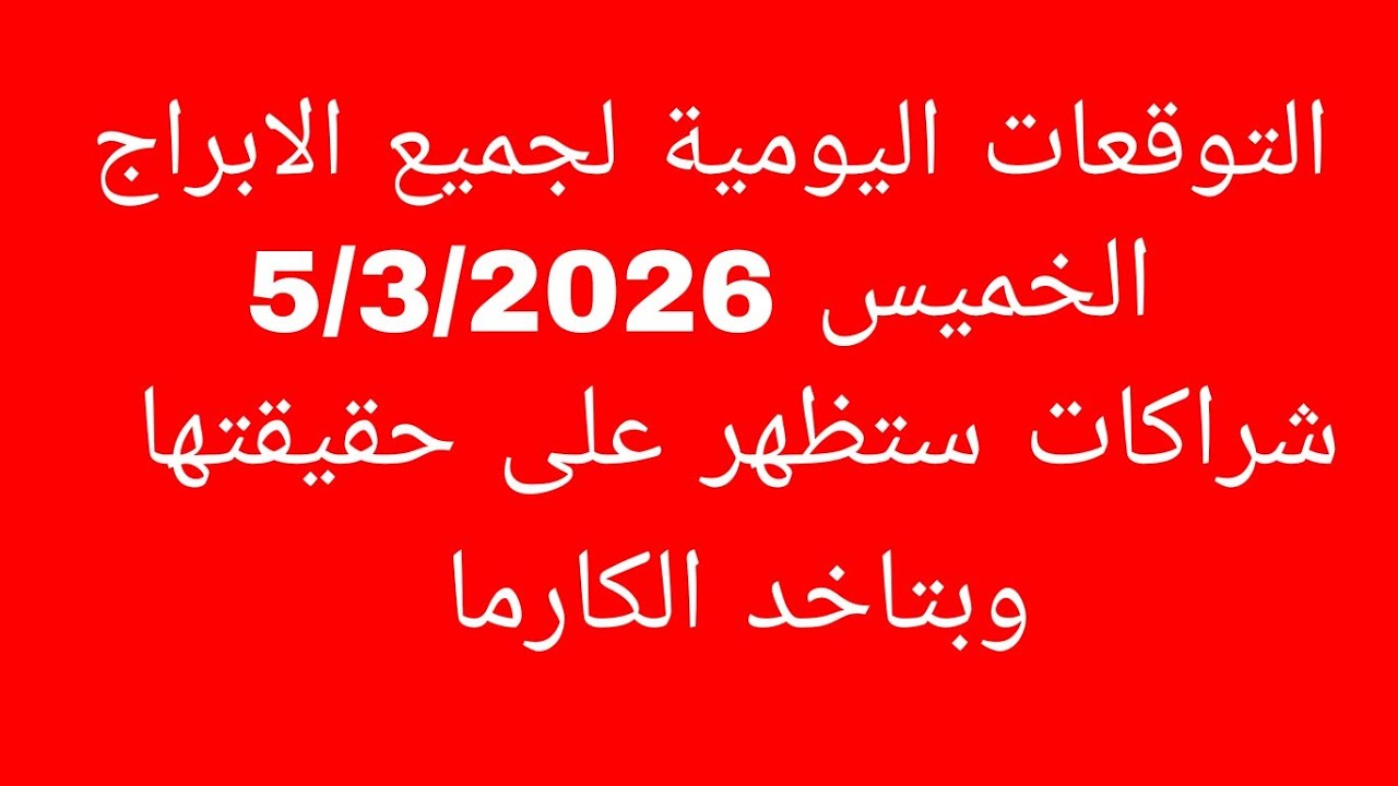 التوقعات اليومية لجميع الابراج//الخميس 5/3/2026//شراكات ستظهر على حقيقتها وبتاخد الكارما 