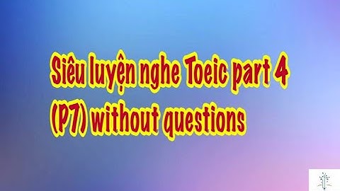 Siêu luyện nghe Toeic part 4 (P7) without questions