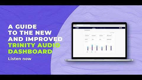 A guide to the new and improved Trinity Audio dashboard