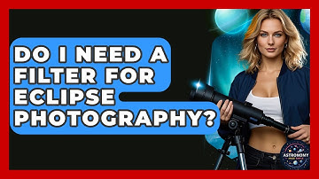 Do I Need A Filter For Eclipse Photography? - Astronomy Made Simple