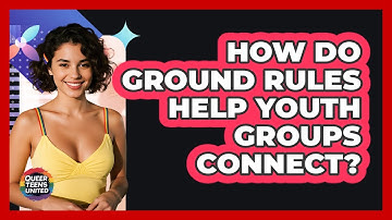 How Do Ground Rules Help Youth Groups Connect? - Queer Teens United