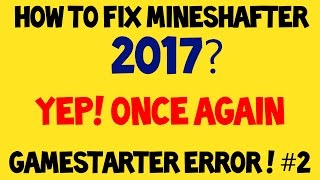 How to fix Mineshafter .Gamestarter Error ? #2017 (Update!)