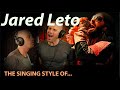 Singing Style of Jared Leto - Thirty Seconds to Mars (Abandonment, Controlled & Connected)