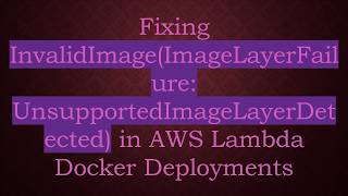 Fixing InvalidImage(ImageLayerFailure: UnsupportedImageLayerDetected) in AWS Lambda Docker Deployme
