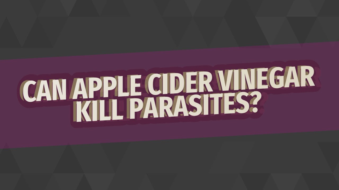 Can Apple Cider Vinegar Kill Parasites?