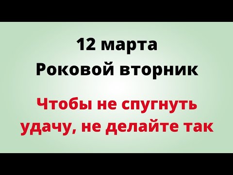 12 марта - Роковой вторник. Чтобы не спугнуть удачу, не делайте так.