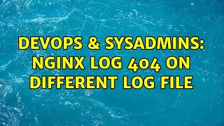DevOps & SysAdmins: nginx log 404 on different log file (2 Solutions!!)