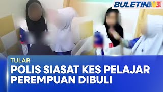 KES BULI | Polis Siasat Kes Pelajar Perempuan Ditampar Dalam Tandas Sekolah