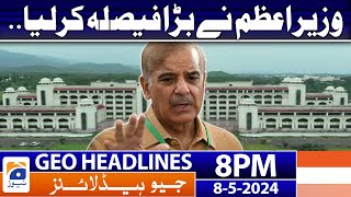 Geo Headlines 8 PM | Prime Minister has taken a big decision | 8th May 2024