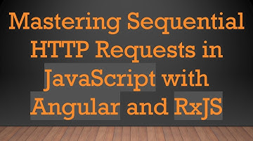 Mastering Sequential HTTP Requests in JavaScript with Angular and RxJS