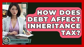 How Does Debt Affect Inheritance Tax? - Wealth and Estate Planners