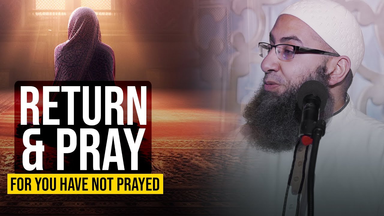 Return & Pray, For You Have Not Prayed -  Friday Khutbah by Sh. Mohammad Elshinawy