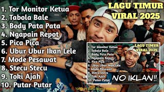 LAGU TIMUR 2025 | HITS TIKTOK & VIRAL - TOR MONITOR KETUA, TABOLA BALE, BODY PATA PATA, ORA URUS