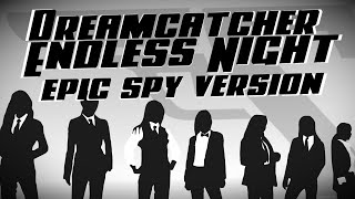 DREAMCATCHER - ENDLESS NIGHT | EPIC SPY VERSION