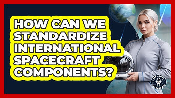 How Can We Standardize International Spacecraft Components? - All About Astronauts