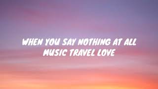 When you say nothing at all - Music Travel Love Cover ( Lyrics )