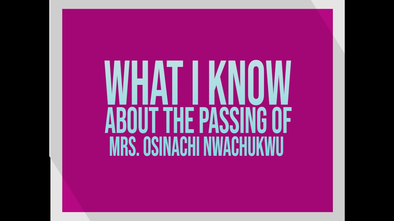 WHAT I KNOW ABOUT THE PASSING OF MRS. OSINACHI NWACHUKWU
