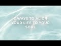 3 ways to align your life to your soul