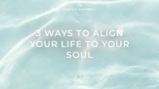 3 Ways to Align Your Life to Your Soul