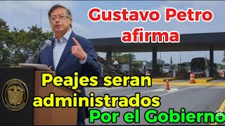 Gustavo Petro Los Peajes Serán Manejados Por Su Gobierno