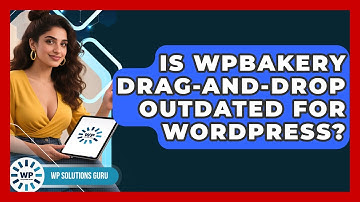 Is WPBakery Drag-and-drop Outdated For WordPress? - WP Solutions Guru