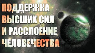 Поддержка Высших Сил и Расслоение Человечества | Абсолютный Ченнелинг