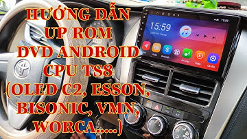 HƯỚNG DẪN UP ROM DVD ANDROID CPU TS8 (OLED C2, ESSON, WORCA, VMN......)