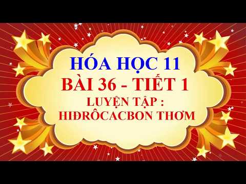 Hóa học lớp 11 - Bài 36 - Luyện tập - Hiđrôcacbon Thơm - Tiết 1