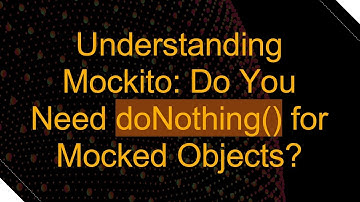 Understanding Mockito: Do You Need doNothing() for Mocked Objects?