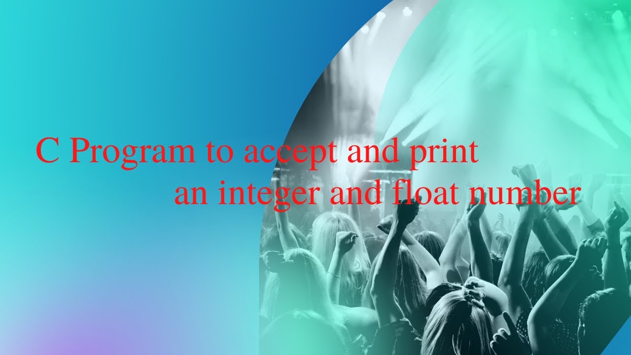 C Program to accept and print a integer and float value - YouTube