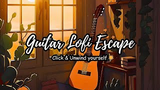 Guitar Lofi Escape 🎸 Click & Unwind 🌟 Lofi Hip Hop Radio - Music to focus/study to 📚 Lofi Dreams ✨