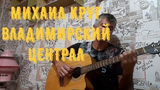 МИХАИЛ КРУГ- ВЛАДИМИРСКИЙ ЦЕНТРАЛ ( КАВЕР )