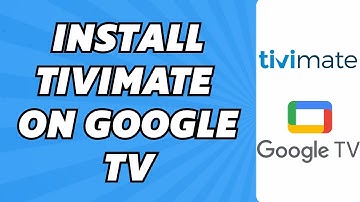 How to Install Tivimate on Google TV