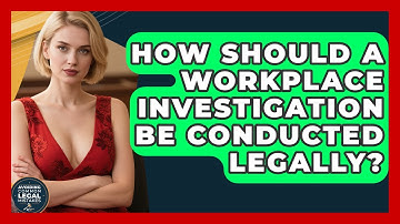 How Should A Workplace Investigation Be Conducted Legally? - Avoiding Common Legal Mistakes